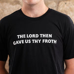 "Gave Us Thy Froth" T-Shirt